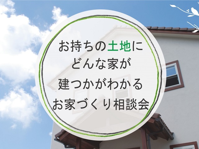 【お持ちの土地にどんな家が建つかわかる】お家づくり相談会