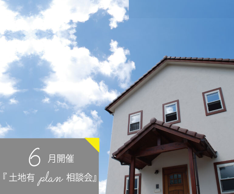 6月【お持ちの土地にどんな家が建つかわかる】お家づくり相談会